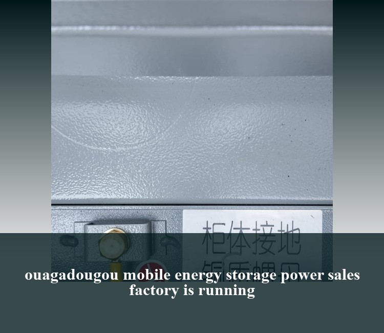 ouagadougou mobile energy storage power sales factory is running