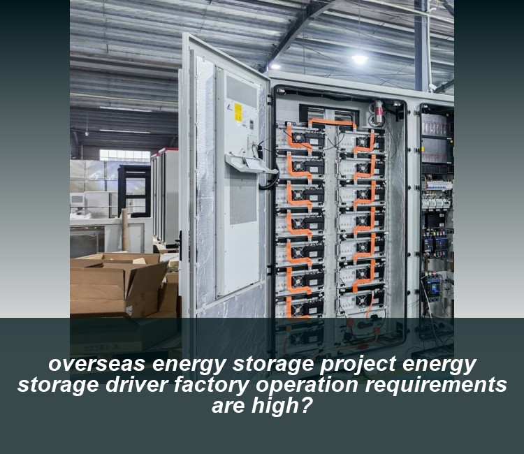 overseas energy storage project energy storage driver factory operation requirements are high?