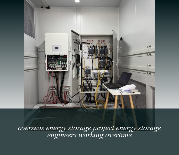 overseas energy storage project energy storage engineers working overtime