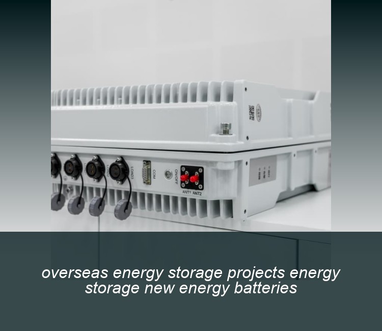 overseas energy storage projects energy storage new energy batteries