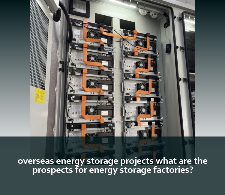 overseas energy storage projects what are the prospects for energy storage factories?