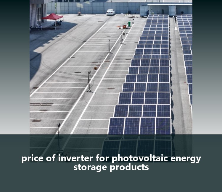 price of inverter for photovoltaic energy storage products