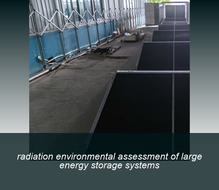 radiation environmental assessment of large energy storage systems