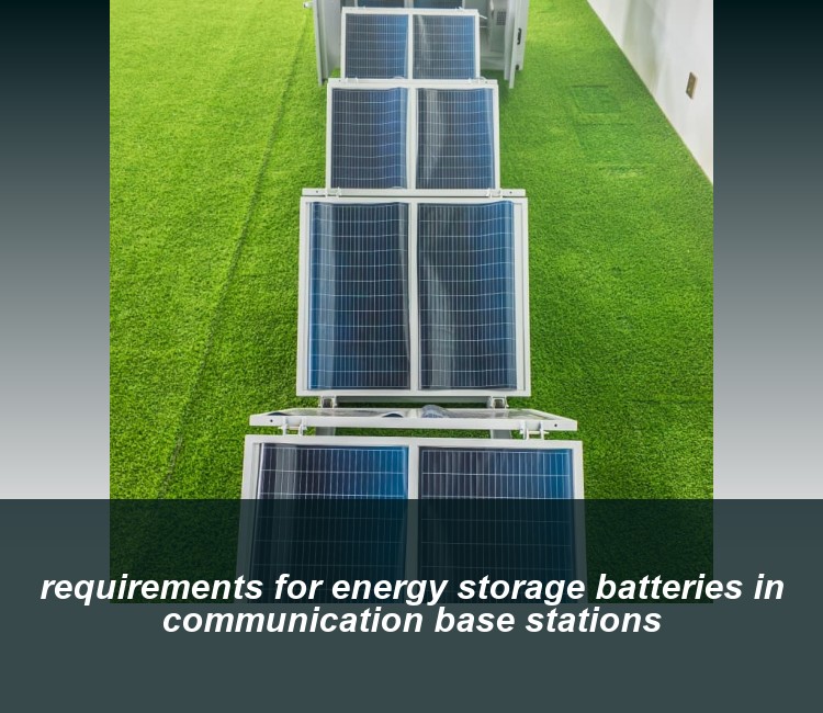 requirements for energy storage batteries in communication base stations