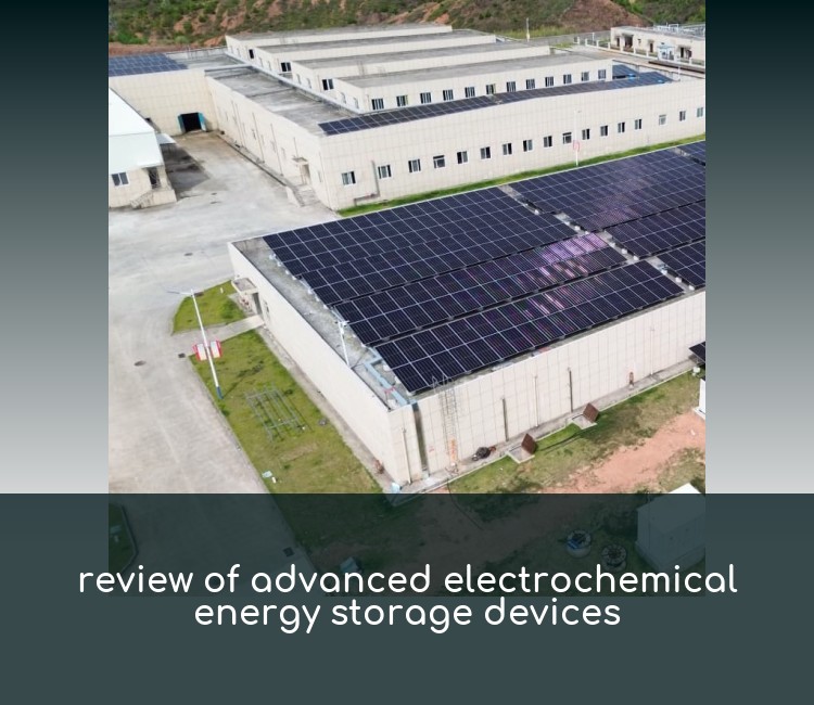 review of advanced electrochemical energy storage devices
