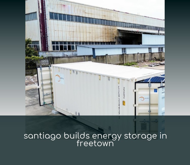 santiago builds energy storage in freetown