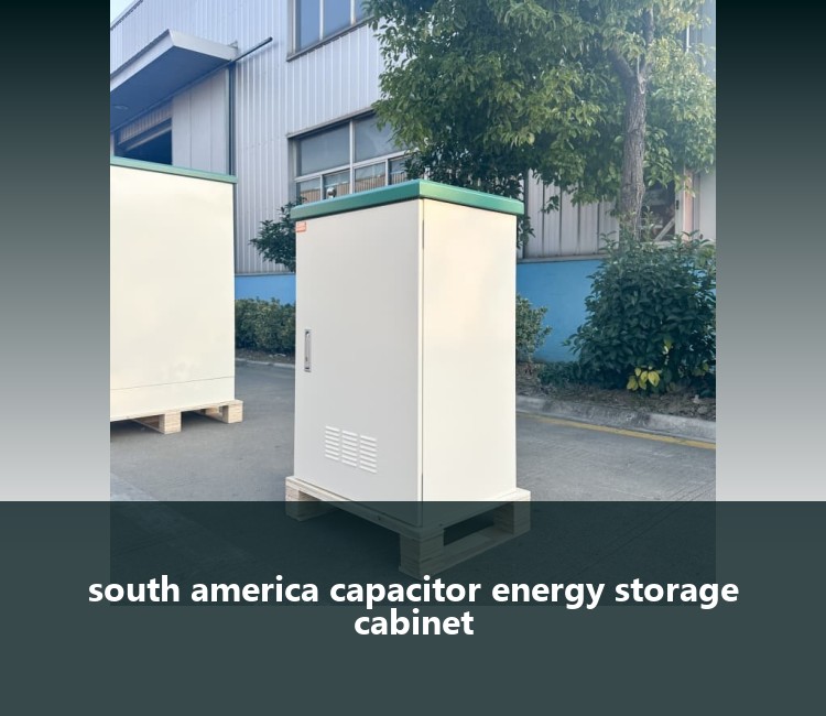 south america capacitor energy storage cabinet