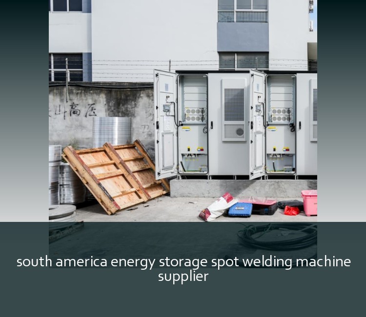 south america energy storage spot welding machine supplier