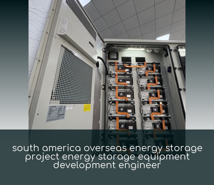 south america overseas energy storage project energy storage equipment development engineer