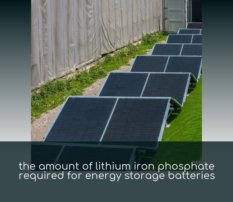 the amount of lithium iron phosphate required for energy storage batteries