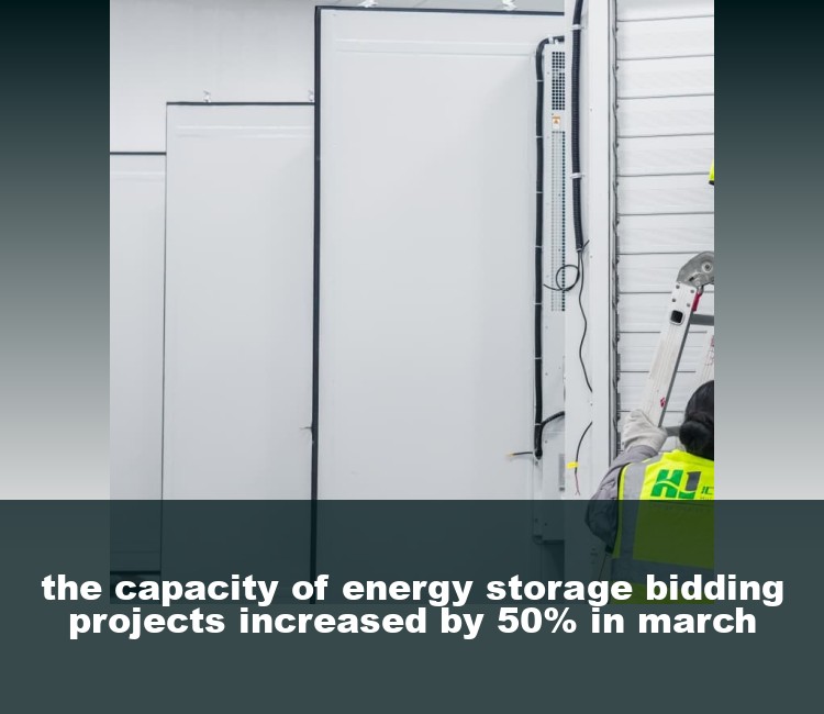 the capacity of energy storage bidding projects increased by 50% in march