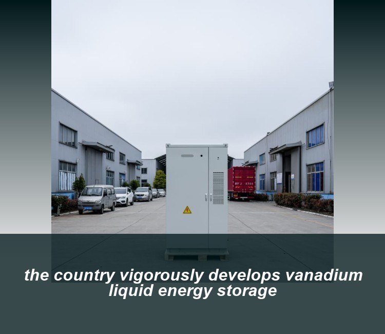 the country vigorously develops vanadium liquid energy storage