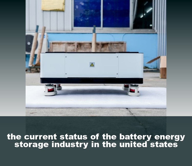 the current status of the battery energy storage industry in the united states