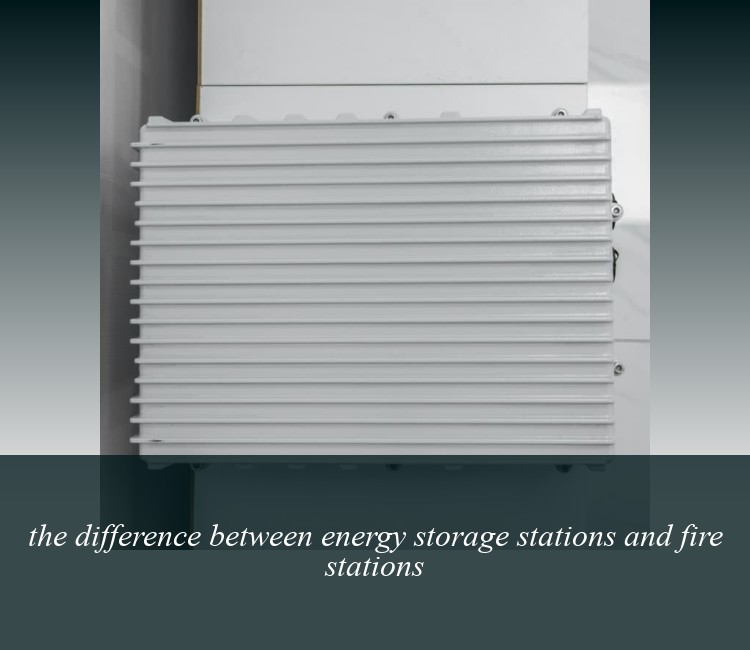 the difference between energy storage stations and fire stations