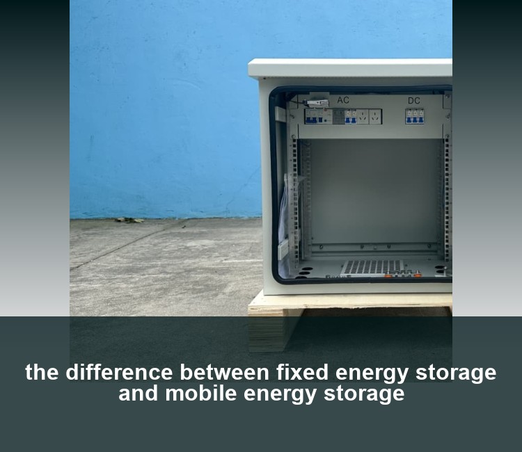 the difference between fixed energy storage and mobile energy storage