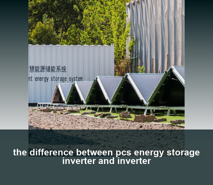 the difference between pcs energy storage inverter and inverter