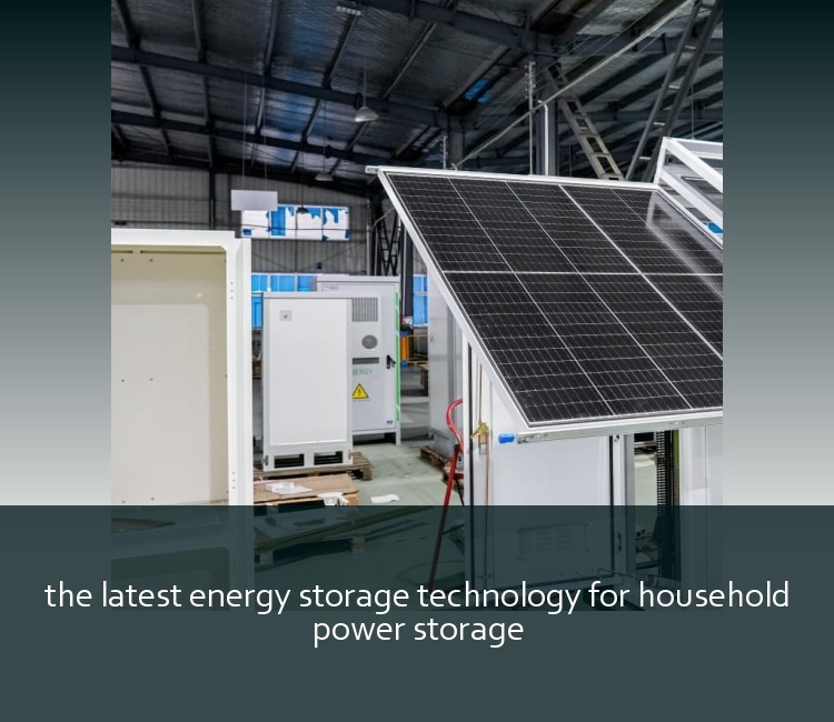 the latest energy storage technology for household power storage