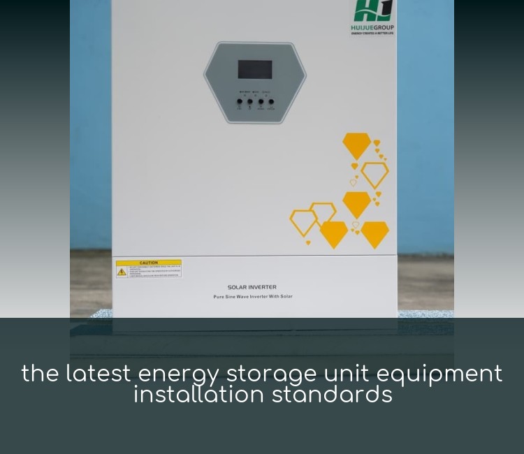 the latest energy storage unit equipment installation standards