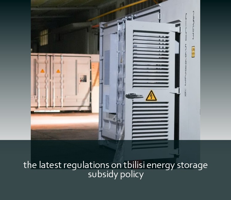the latest regulations on tbilisi energy storage subsidy policy