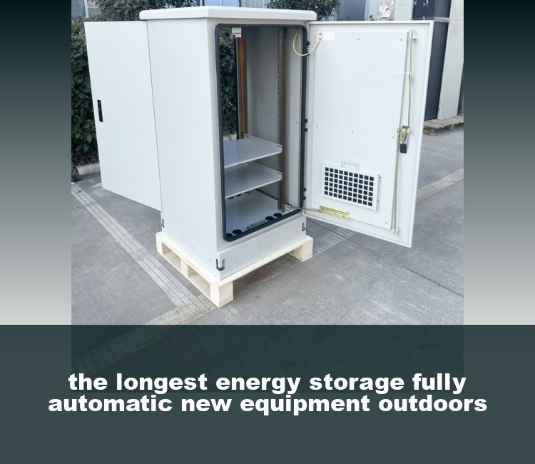 the longest energy storage fully automatic new equipment outdoors