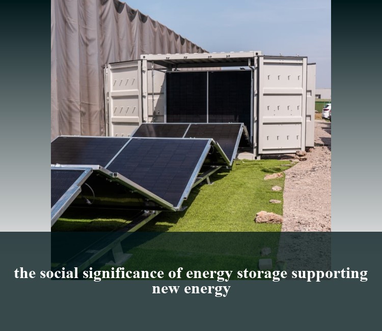 the social significance of energy storage supporting new energy