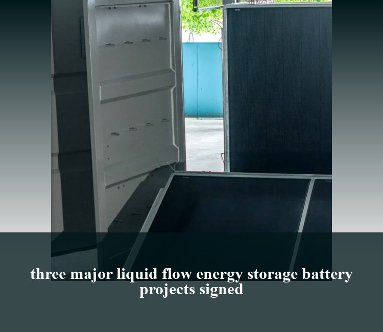 three major liquid flow energy storage battery projects signed