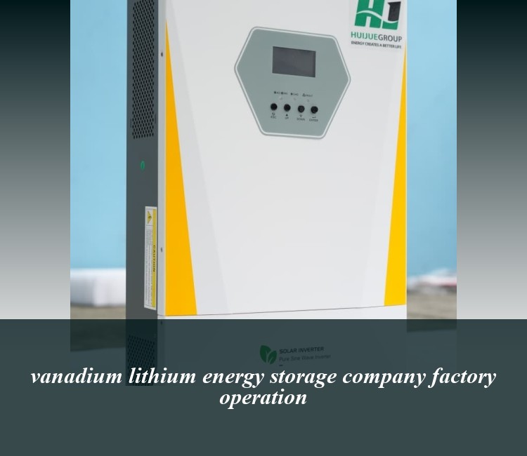 vanadium lithium energy storage company factory operation