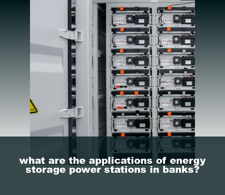 what are the applications of energy storage power stations in banks?