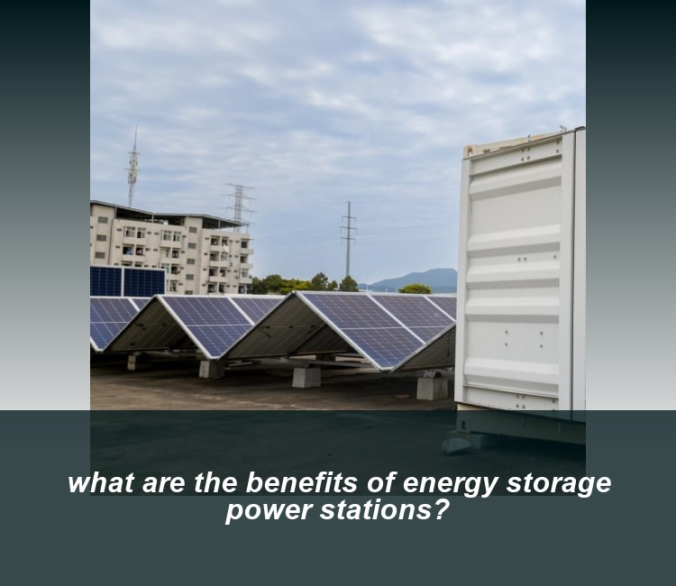 what are the benefits of energy storage power stations?