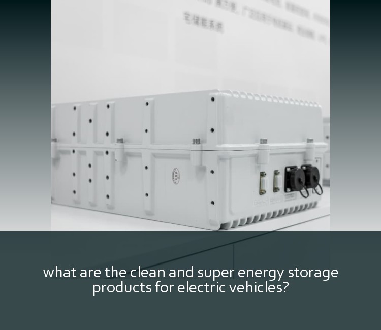 what are the clean and super energy storage products for electric vehicles?