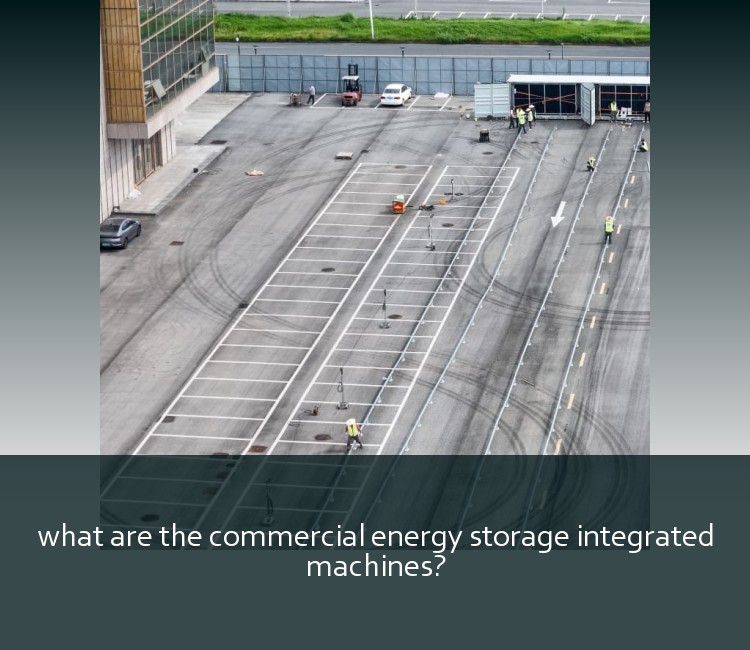 what are the commercial energy storage integrated machines?