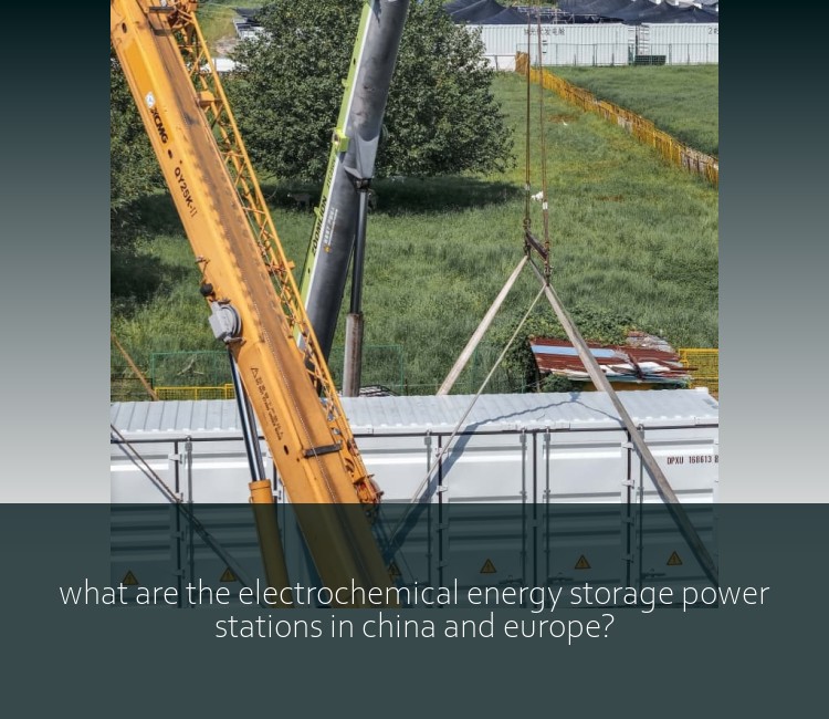 what are the electrochemical energy storage power stations in china and europe?