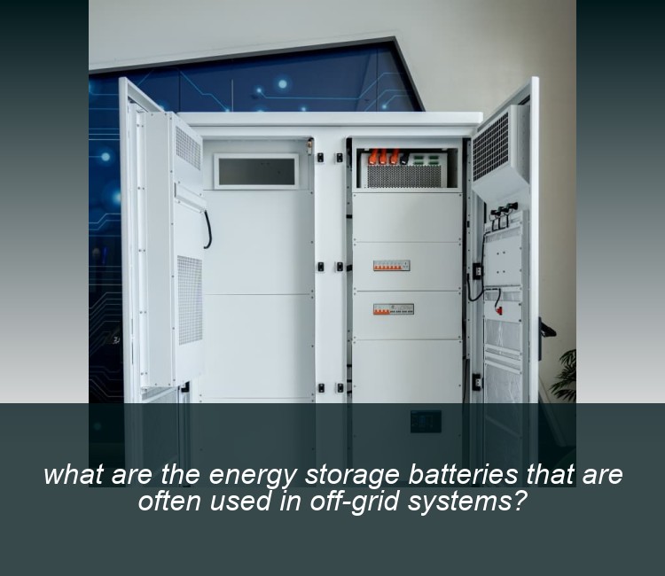 what are the energy storage batteries that are often used in off-grid systems?