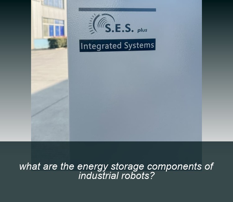 what are the energy storage components of industrial robots?