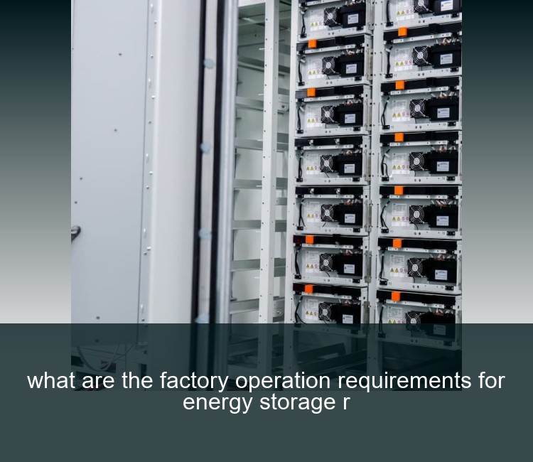 what are the factory operation requirements for energy storage r