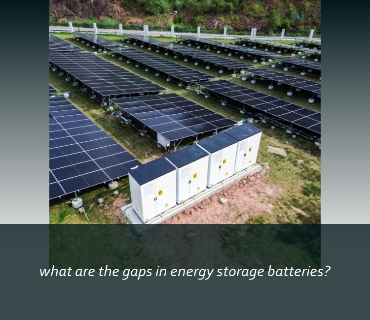 what are the gaps in energy storage batteries?