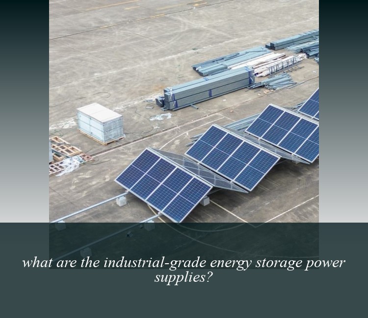 what are the industrial-grade energy storage power supplies?