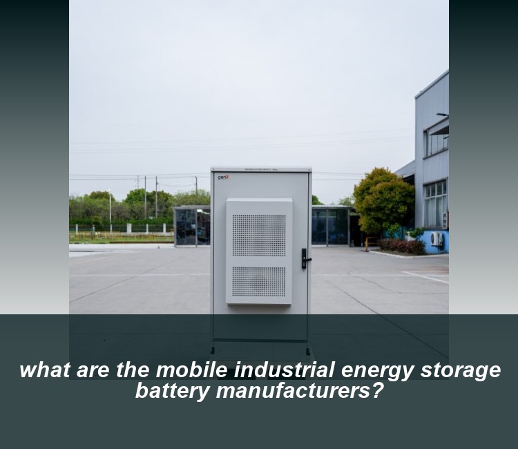 what are the mobile industrial energy storage battery manufacturers?