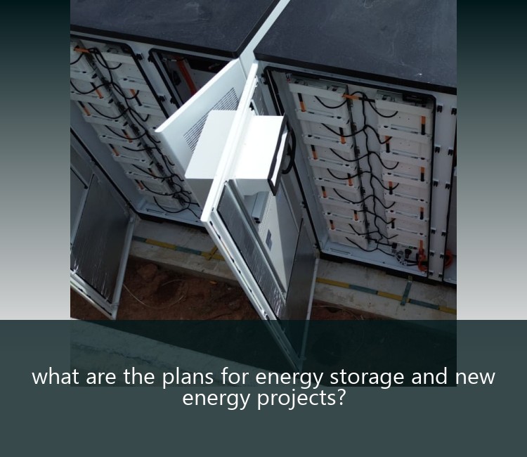 what are the plans for energy storage and new energy projects?