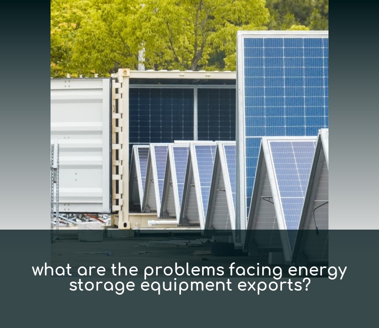 what are the problems facing energy storage equipment exports?