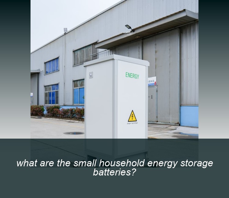 what are the small household energy storage batteries?