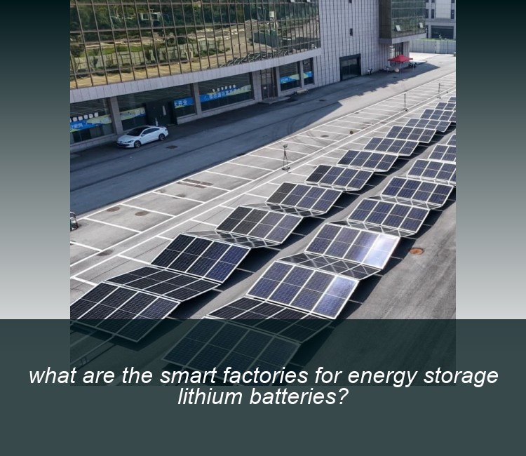 what are the smart factories for energy storage lithium batteries?