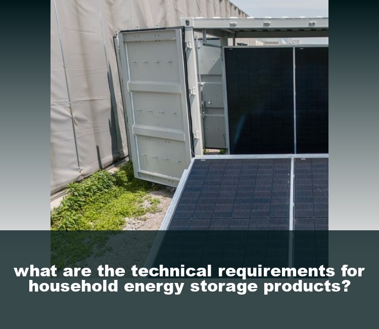 what are the technical requirements for household energy storage products?