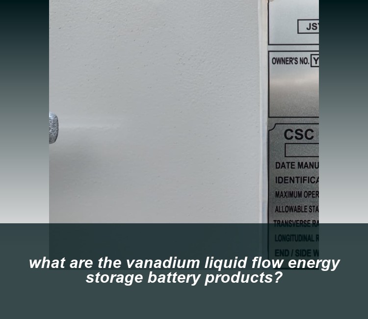 what are the vanadium liquid flow energy storage battery products?