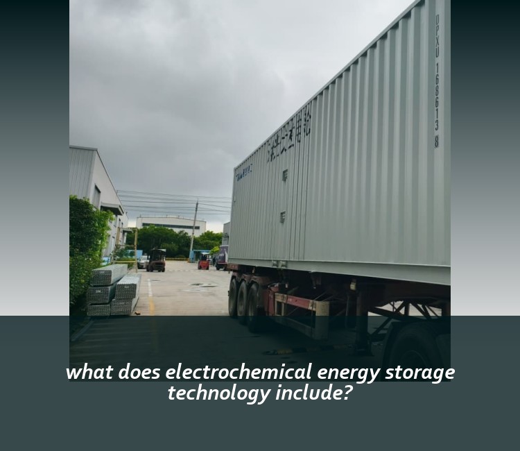 what does electrochemical energy storage technology include?