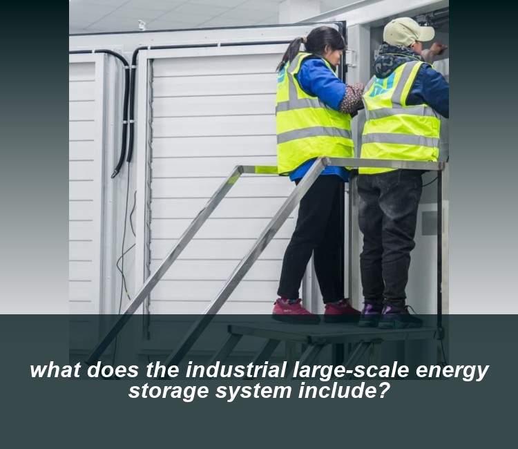 what does the industrial large-scale energy storage system include?