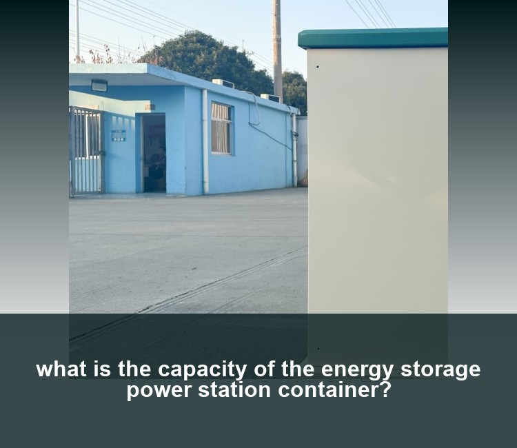what is the capacity of the energy storage power station container?
