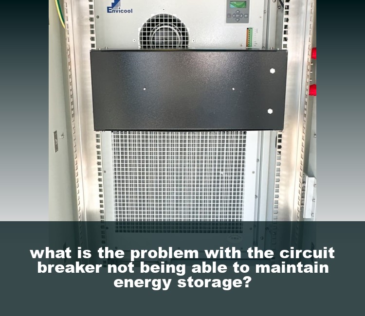 what is the problem with the circuit breaker not being able to maintain energy storage?