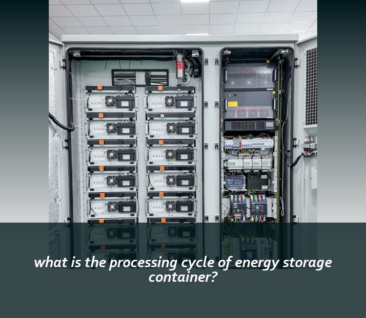 what is the processing cycle of energy storage container?