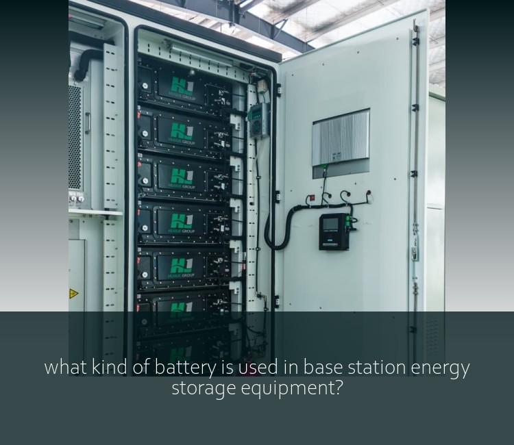 what kind of battery is used in base station energy storage equipment?